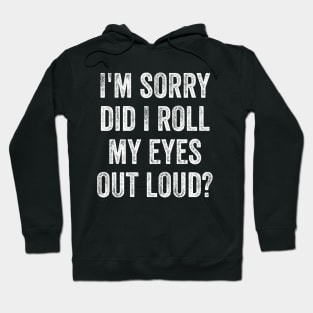 I'm sorry did i roll my eyes out loud, funny sarcastic retro Hoodie